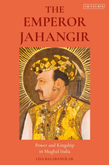 Emperor Jahangir: Power and Kingship in Mughal India