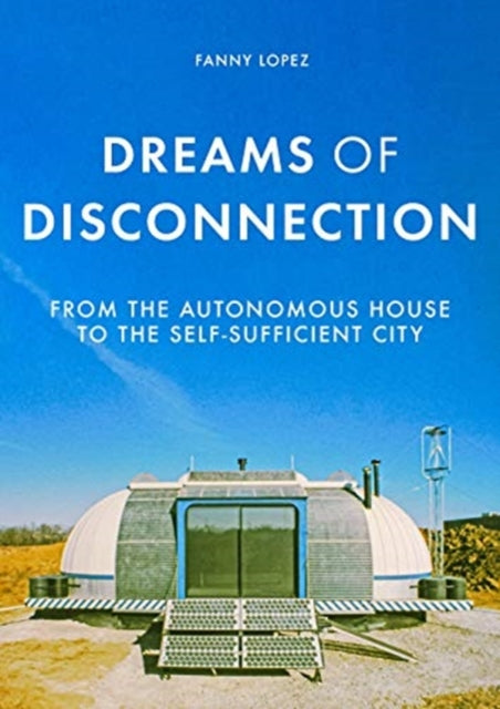 Dreams of Disconnection: From the Autonomous House to Self-Sufficient Territories