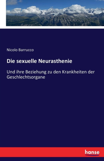 Die sexuelle Neurasthenie: Und ihre Beziehung zu den Krankheiten der Geschlechtsorgane