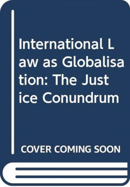 International Law as Globalisation: The Justice Conundrum