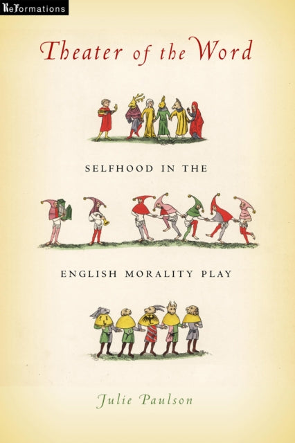 Theater of the Word: Selfhood in the English Morality Play