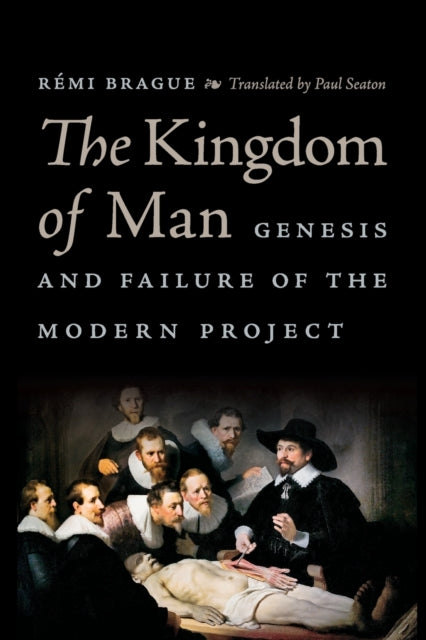 Kingdom of Man: Genesis and Failure of the Modern Project