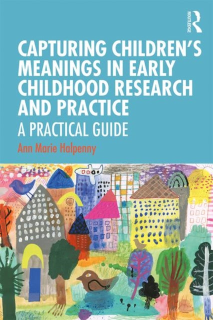 Capturing Children's Meanings in Early Childhood Research and Practice: A Practical Guide