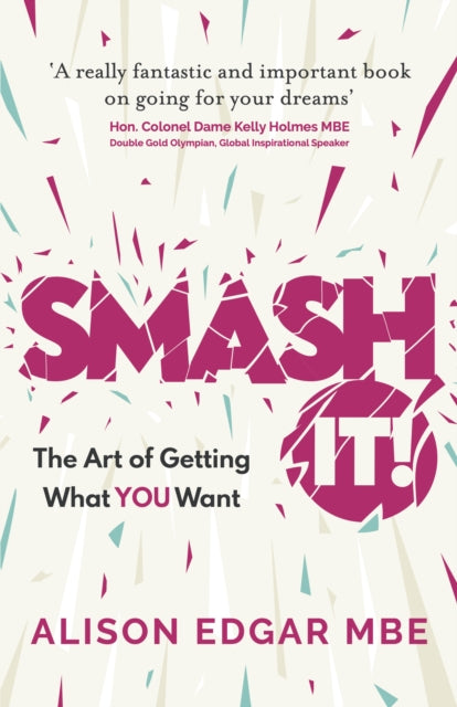 SMASH IT!: The Art of Getting What YOU Want