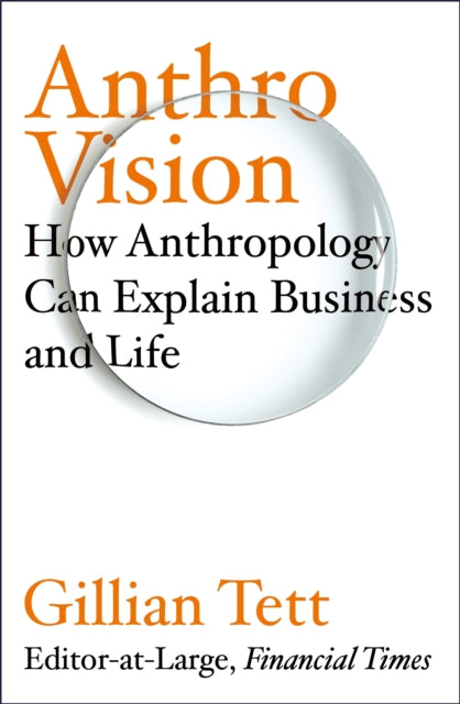 Anthro-Vision: How Anthropology Can Explain Business and Life