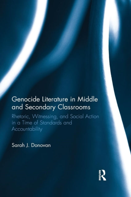 Genocide Literature in Middle and Secondary Classrooms: Rhetoric, Witnessing, and Social Action in a Time of Standards and Accountability