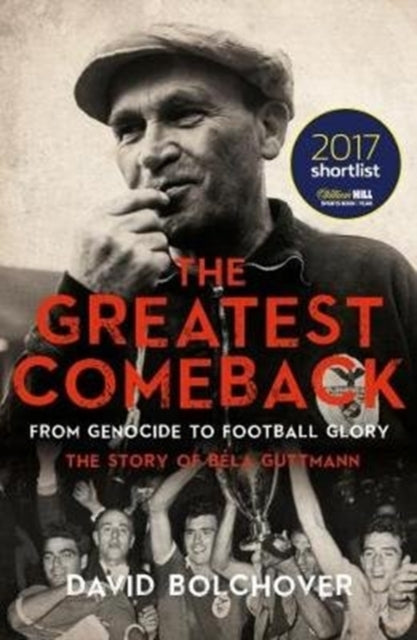 Greatest Comeback: From Genocide to Football Glory: The Story of Bela Guttman