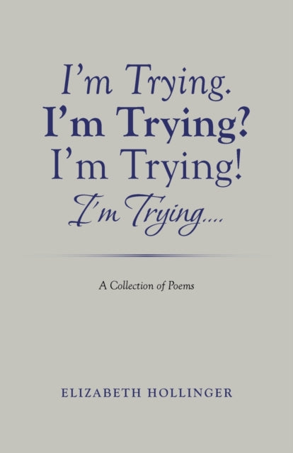 I'm Trying. I'm Trying? I'm Trying! I'm Trying...: A Collection of Poems
