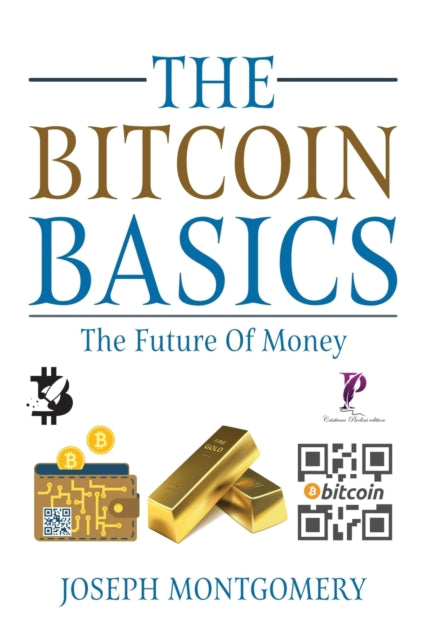 Bitcoin Basics: The Best Beginner's Guide to The Cryptocurrency which is affecting the Financial World. The Future Of Money.