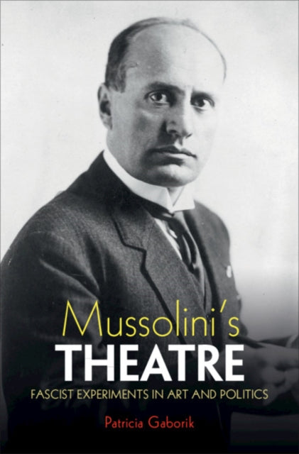 Mussolini's Theatre: Fascist Experiments in Art and Politics