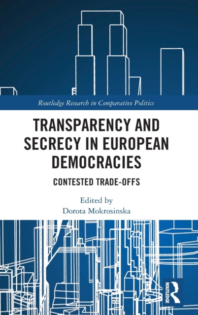 Transparency and Secrecy in European Democracies: Contested Trade-offs