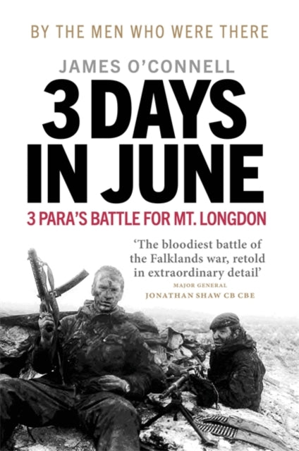 Three Days In June: The Incredible Minute-by-Minute Oral History of 3 Para's Deadly Falklands Battle