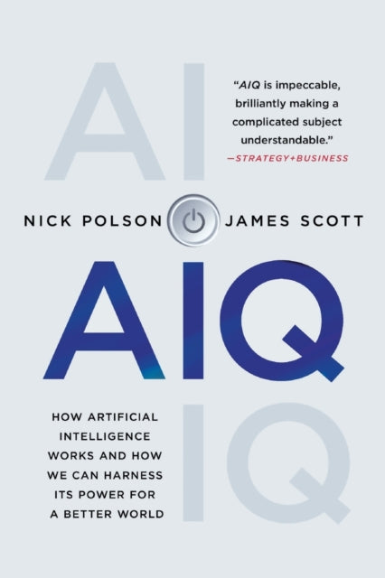 AIQ: How Artificial Intelligence Works and How We Can Harness Its Power for a Better World