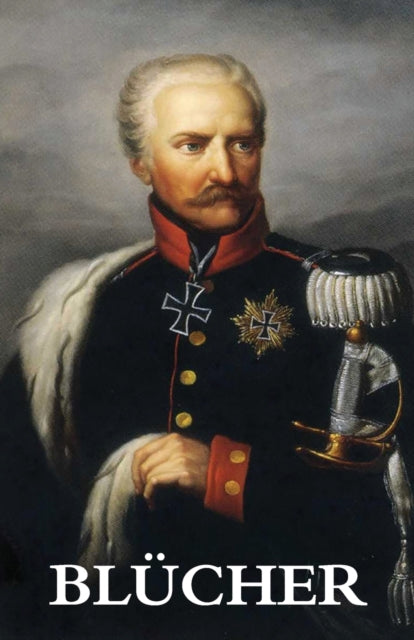 Life and Campaigns of Field-Marshal Prince Blucher
