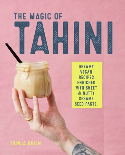 Magic of Tahini: Vegan Recipes Enriched with Sweet & Nutty Sesame Seed Paste