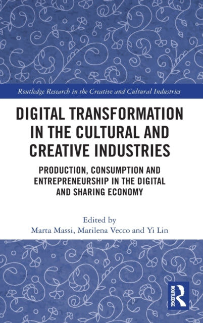 Digital Transformation in the Cultural and Creative Industries: Production, Consumption and Entrepreneurship in the Digital and Sharing Economy