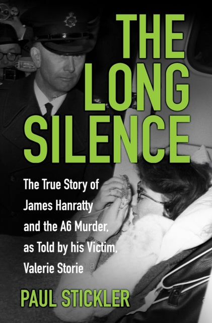 Long Silence: The Story of James Hanratty and the A6 Murder by Valerie Storie, the Woman Who Lived to Tell the Tale