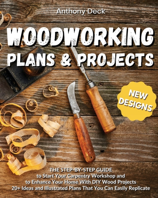 Woodworking Plans and Projects: 20+ Ideas and Illustrated Plans That You Can Easily Replicate, The Step-by-Step Guide to Start Your Carpentry Workshop and to Enhance Your Home With DIY Wood Projects