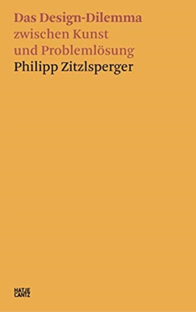 Philipp Zitzlsperger (German edition): Das Design-Dilemma zwischen Kunst und Problemloesung