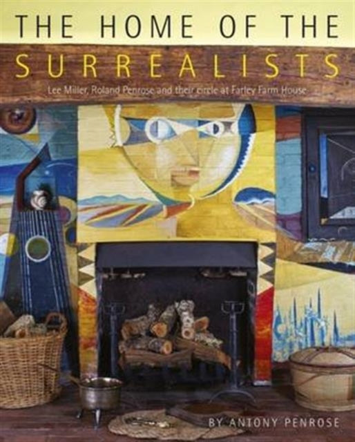 Home of the Surrealists: Lee Miller, Roland Penrose and Their Circle at Farley Farm House
