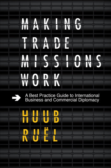 Making Trade Missions Work: A Best Practice Guide to International Business and Commercial Diplomacy