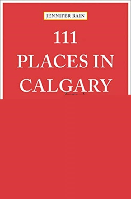 111 Places in Calgary That You Must Not Miss