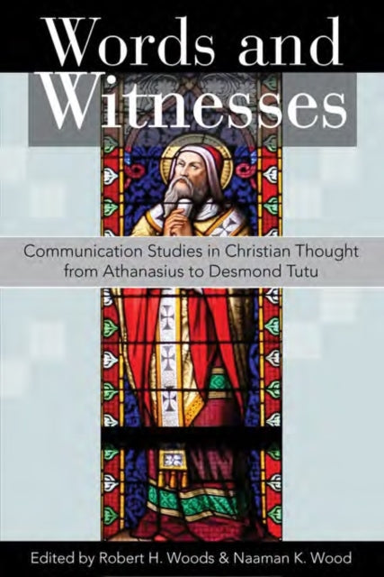 Words and Witnesses: Communication Studies in Christian Thought from Athanasius to Desmond Tutu