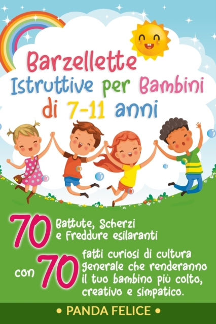 Barzellette Istruttive per Bambini di 7-11 anni: 70 Battute, Scherzi e Freddure Esilaranti con 70 Fatti Curiosi di Cultura Generale che Renderanno il Tuo Bambino Piu Colto, Creativo e Simpatico