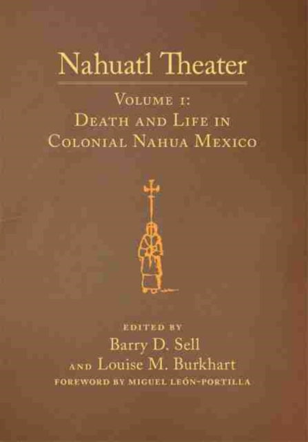 Nahuatl Theater: Nahuatl Theater Volume 1: Death and Life in Colonial Nahua Mexico