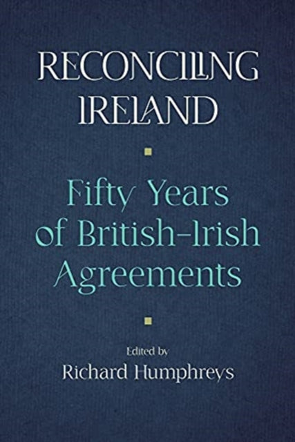 Reconciling Ireland: Fifty Years of British-Irish Agreements
