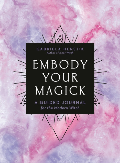 Embody Your Magick: A Guided Journal for the Modern Witch