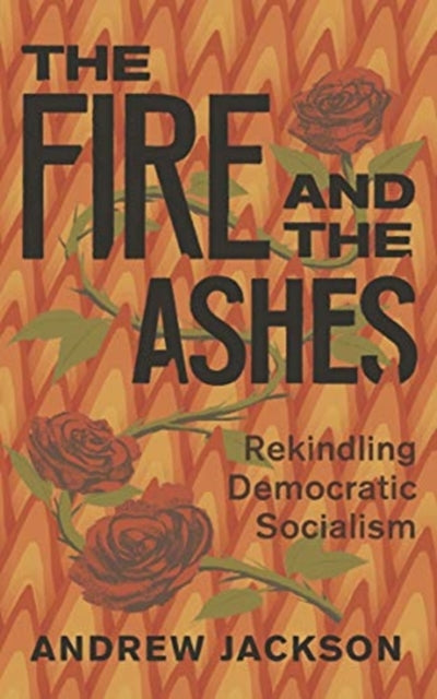 Fire and the Ashes: Rekindling Democratic Socialism