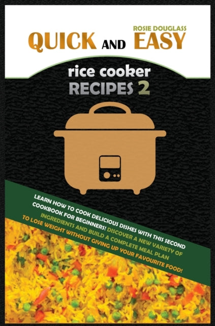 Quick and Easy Rice Cooker Recipes 2: Learn How to Cook Delicious Rice Meals with This Complete Cookbook for Beginners! Discover How to Lose Weight Without Starving with a Multitude of Recipes That Will Improve Your Health and Make You Feel Better!