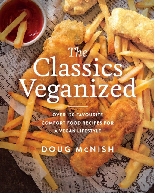 Classics Veganized: Over 120 Favourite Comfort Food Recipes for a Vegan Lifestyle
