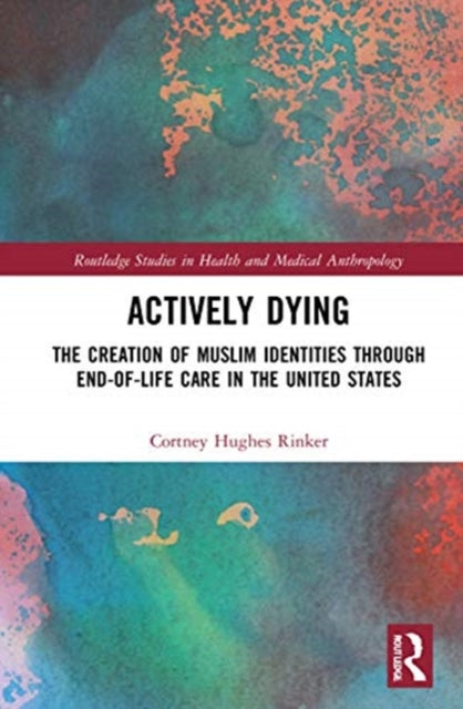 Actively Dying: The Creation of Muslim Identities through End-of-Life Care in the United States