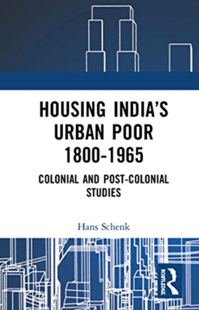 Housing India's Urban Poor 1800-1965: Colonial and Post-colonial Studies