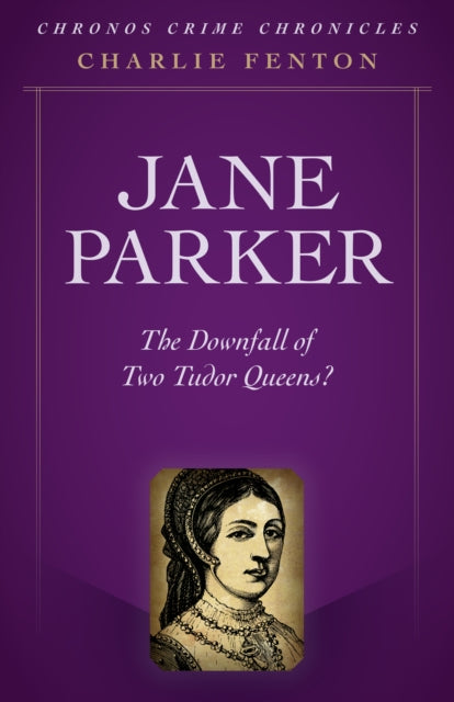 Chronos Crime Chronicles - Jane Parker - The Downfall of Two Tudor Queens?