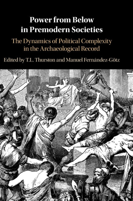 Power from Below in Premodern Societies: The Dynamics of Political Complexity in the Archaeological Record