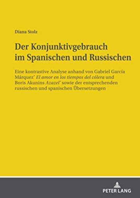 Der Konjunktivgebrauch Im Spanischen Und Russischen: Eine Kontrastive Analyse Anhand Von Gabriel Garcia Marquez "El Amor En Los Tiempos del Colera" Und Boris Akunins "Azazel" Sowie Der Entsprechenden Russischen Und Spanischen UEbersetzungen