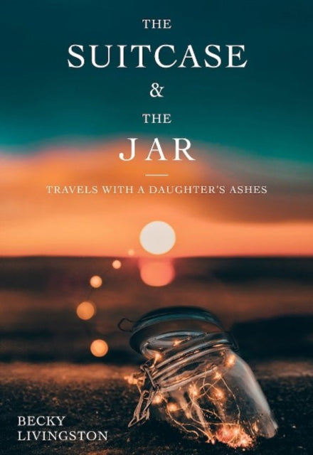 Suitcase and the Jar: Travels with a Daughter's Ashes