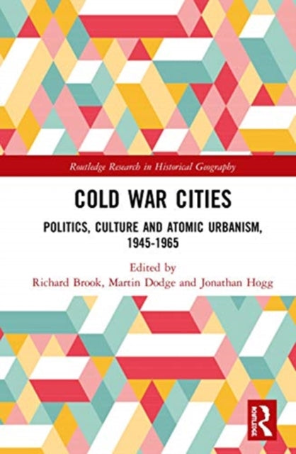 Cold War Cities: Politics, Culture and Atomic Urbanism, 1945-1965