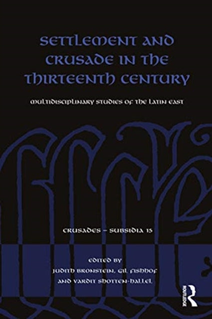 Settlement and Crusade in the Thirteenth Century: Multidisciplinary Studies of the Latin East