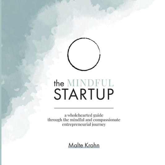 Mindful Startup: A Wholehearted Guide Through the Mindful and Compassionate Entrepreneurial Journey