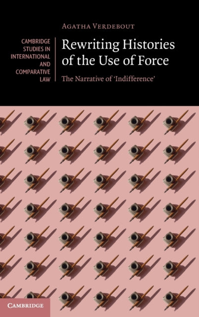 Rewriting Histories of the Use of Force: The Narrative of 'Indifference'