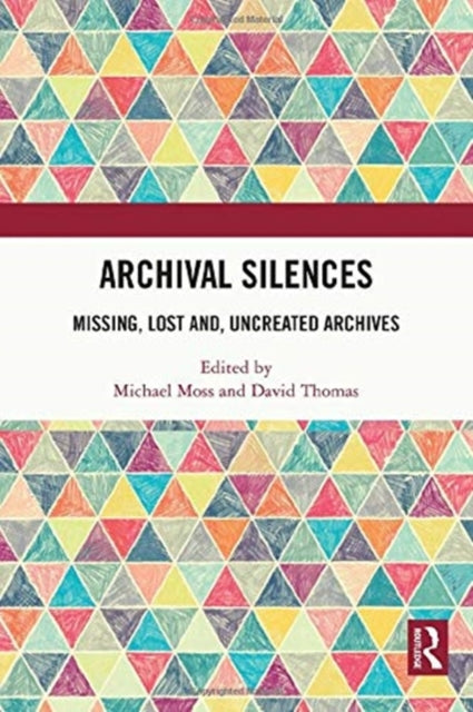 Archival Silences: Missing, Lost and, Uncreated Archives