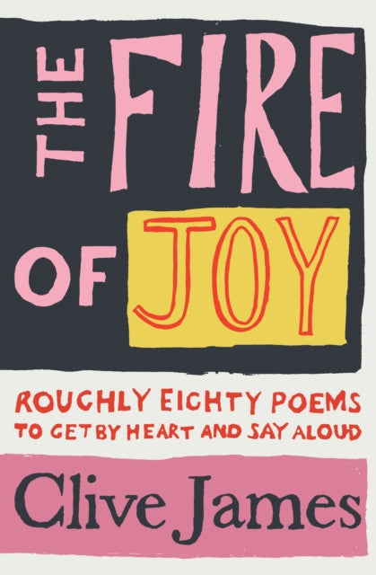 Fire of Joy: Roughly 80 Poems to Get by Heart and Say Aloud