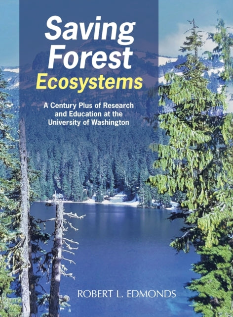 Saving Forest Ecosystems: A Century Plus of Research and Education at the University of Washington