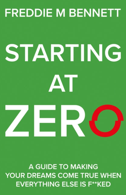 Starting at Zero: 'A Guide to Making Your Dreams Come True When Everything Else is F**ked'