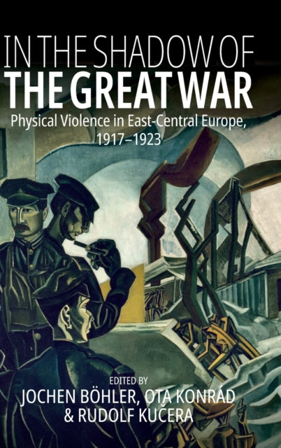 In the Shadow of the Great War: Physical Violence in East-Central Europe, 1917-1923