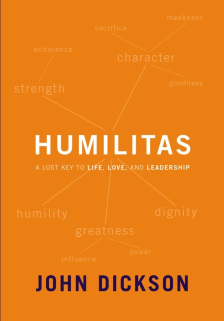 Humilitas: A Lost Key to Life, Love, and Leadership